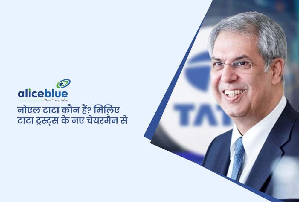 Tata Trusts के नए अध्यक्ष, Mr. Noel Tata के बारे में जानिए सभी महत्वपूर्ण जानकारी।