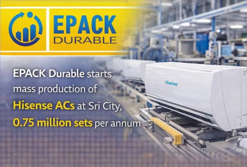 EPACK Durable ने Sri City में Hisense ACs का मास प्रोडक्शन शुरू किया, 0.75 मिलियन सेट प्रति वर्ष।