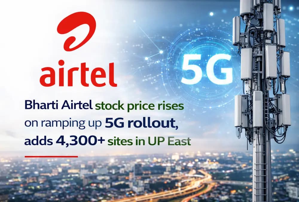 Bharti Airtel का शेयर प्राइस 5G रोलआउट बढ़ाने पर बढ़ा, UP East में 4,300+ नए साइट्स जोड़े गए।